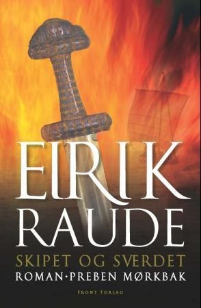 Eirik Raude - en roman om Eirik Torvaldsson av Øksne-Torers slekt : den Eirik som oppdaget Grønland og var en god venn av Tor : 1. bok : skipet og sverdet