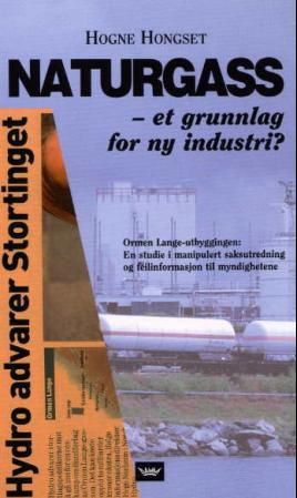 Naturgass - et grunnlag for ny industri? : Ormen Lange-utbyggingen - en studie i manipulert saksutredning og feilinformasjon til myndighetene