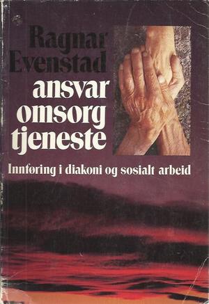"Ansvar - omsorg - tjeneste innføring i diakoni og sosialt arbeid" av Ragnar Evenstad