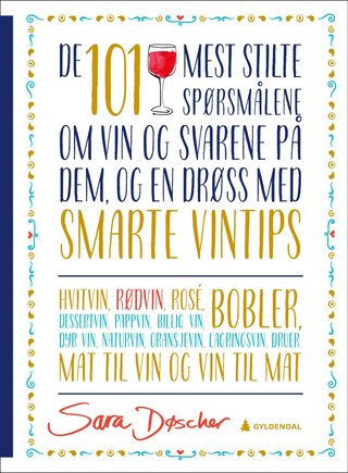 "De 101 mest stilte spørsmålene om vin og svarene på dem og en drøss med smarte vintips" av Sara Døscher