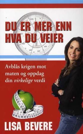 Du er mer enn hva du veier - avblås krigen mot maten og oppdag din virkelige verdi