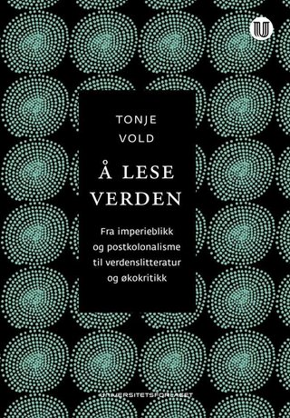 "Å lese verden fra imperieblikk og postkolonialisme til verdenslitteratur og økokritikk" av Tonje Vold