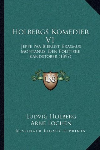 Holbergs Komedier V1 - Jeppe Paa Bierget, Erasmus Montanus, Den Politiske Kandstober (1897)