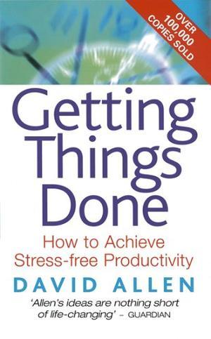 Getting Things Done - How to Achieve Stress-free Productivity