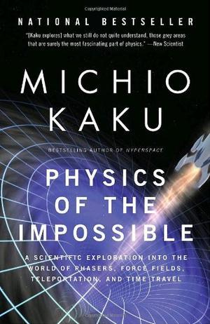 Physics of the Impossible - A Scientific Exploration Into the World of Phasers, Force Fields, Teleportation, and Time Travel