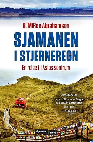 "Sjamanen i stjerneregn en reise til Asias sentrum" av B. MiRee Abrahamsen