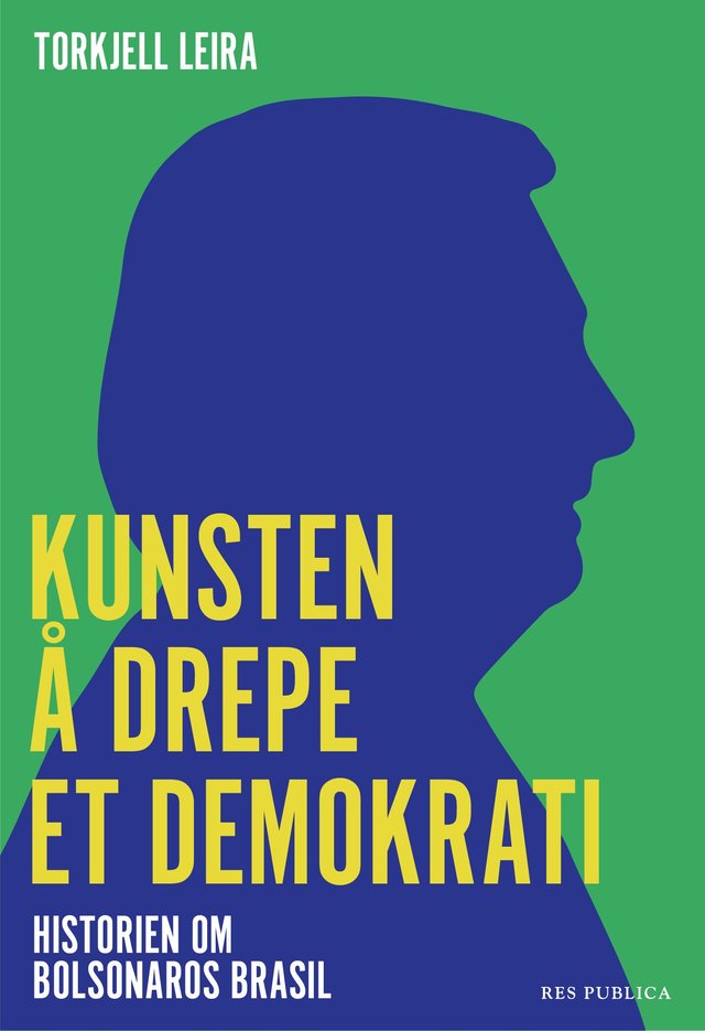 "Kunsten å drepe et demokrati - historien om Bolsonaros Brasil" av Torkjell Leira