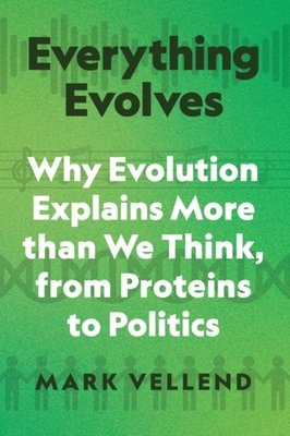 "Everything Evolves Why Evolution Explains More than We Think, from Proteins to Politics" av Mark Vellend