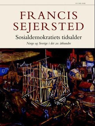 "Sosialdemokratiets tidsalder Norge og Sverige i det 20. århundre" av Francis Sejersted