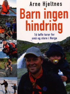 "Barn ingen hindring - 16 tøffe turar for små og store i Norge" av Arne Hjeltnes