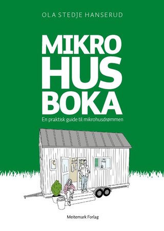 "Mikrohusboka en praktisk guide til mikrohusdrømmen" av Ola Stedje Hanserud