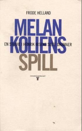 Melankoliens spill - en studie i Henrik Ibsens siste dramaer