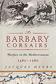 The Barbary Corsairs - Warfare in the Mediterranean, 1480-1580