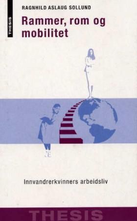 Rammer, rom og mobilitet - innvandrerkvinners arbeidsliv