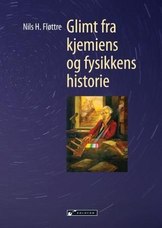 "Glimt fra kjemiens og fysikkens historie" av Nils H. Fløttre
