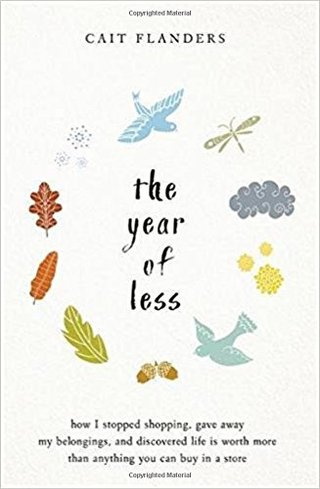 "The Year of Less How I Stopped Shopping, Gave Away My Belongings, and Discovered Life Is Worth More Than Anything You Can Buy in a Store" av Cait Flanders