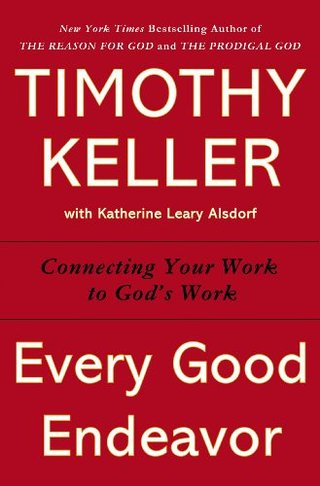 "Every Good Endeavor Connecting Your Work to God's Work" av Timothy Keller
