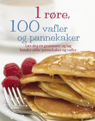 1 røre, 100 vafler og pannekaker - lær deg én enkel grunnrøre og lag hundre ulike pannekaker og vafler