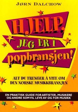 "Hjelp, jeg er i popbransjen! - alt du trenger å vite om den norske musikkbransjen" av Jørn Dalchow