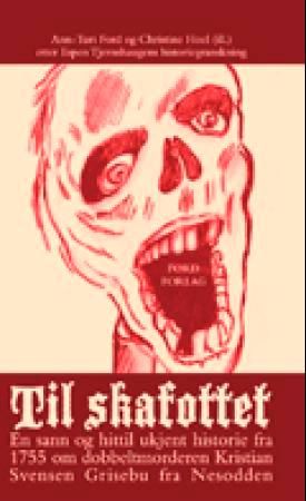 "Til skafottet en hittil ukjent og sann historie fra 1755 om dobbeltmorderen Kristian Svensen Griseboe fra Nesodden" av Ann-Turi Ford