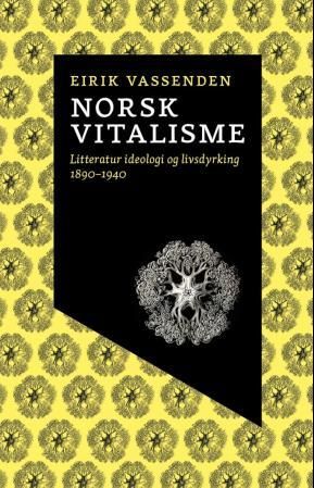 "Norsk vitalisme litteratur, ideologi og livsdyrking 1890-1940" av Eirik Vassenden