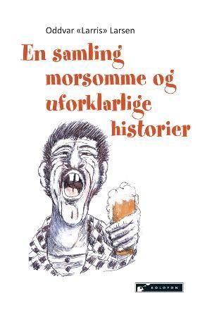 "En samling morsomme og uforklarlige historier" av Oddvar "Larris" Larsen