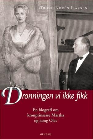 "Dronningen vi ikke fikk en biografi om kronprinsesse Märtha og kong Olav" av Trond Norén Isaksen