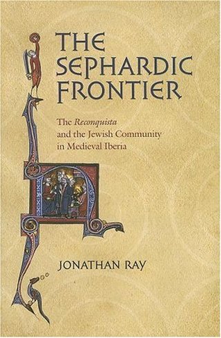 The Sephardic Frontier - The Reconquista and the Jewish Community in Medieval Iberia (Conjunctions of Religion and Power in the Medieval Past)