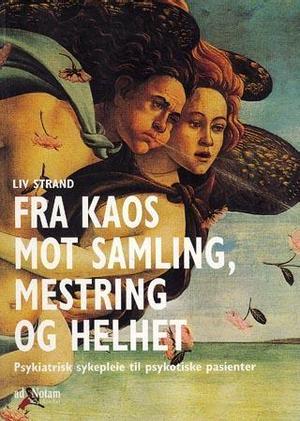 "Fra kaos mot samling, mestring og helhet - psykiatrisk sykepleie til psykotiske mennesker" av Liv Strand