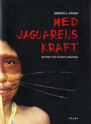 "Med jaguarens kraft en reise i det ukjente Amazonas" av Anders C. Krogh
