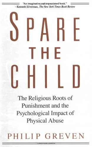"Spare the Child The Religious Roots of Punishment and the Psychological Impact of Physical Abuse" av Philip J. Greven