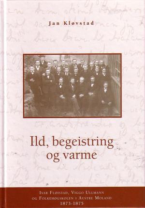 "Ild, begeistring og varme Ivar Fløistad, Viggo Ullmann og Folkehøgskolen i Austre Moland 1873-1875" av Jan Kløvstad