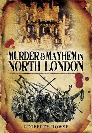 "Murder and Mayhem in North London" av Geoffrey Howse