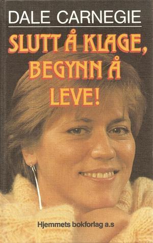 "Slutt å klage, begynn å leve" av Dale Carnegie