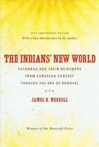 "The Indians' New World Catawbas and Their Neighbors from European Contact through the Era of Removal, 20th Anniversary Ed (Institute of Early American History & Culture)"