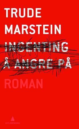 "Ingenting å angre på - roman" av Trude Marstein
