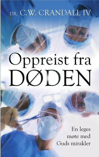 Oppreist fra døden - en leges møte med Guds mirakler