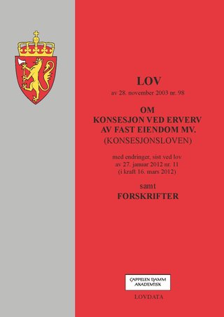Lov om konsesjon ved erverv av fast eiendom mv. (konsesjonsloven) av 28. november 2003 nr. 98 - med endringer, sist ved lov av 27. januar 2012 nr. 11 (i kraft 16. mars 2012) : samt forskrifter