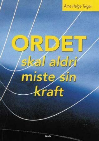 "Ordet skal aldri miste sin kraft" av Arne Helge Teigen