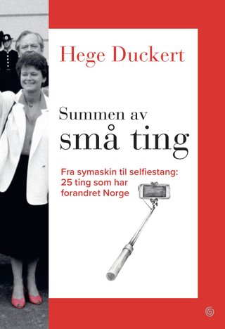 "Summen av små ting fra symaskin til selfiestang : 25 ting som har forandret Norge" av Hege Duckert