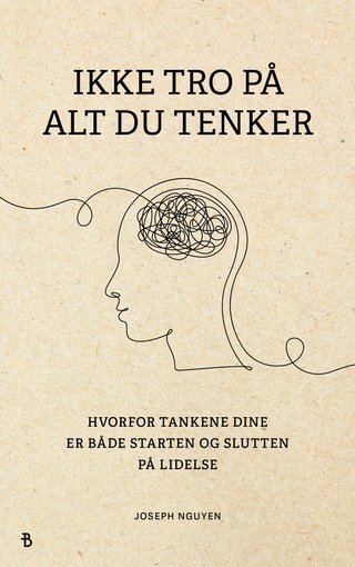 "Ikke tro på alt du tenker hvorfor tankene dine er starten og slutten på mentale smerter" av Joseph Nguyen