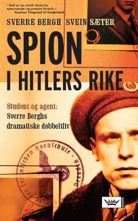 Spion i Hitlers rike - student og agent: Sverre Berghs dramatiske dobbeltliv