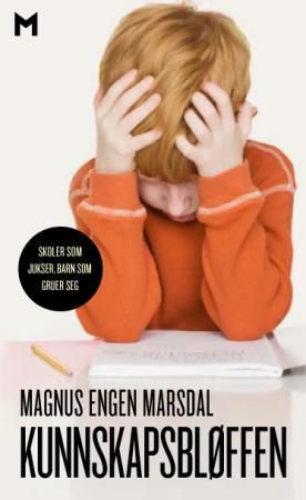 "Kunnskapsbløffen - skoler som jukser, barn som gruer seg" av Magnus E. Marsdal