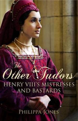 "The Other Tudors - Henry VIII's Mistresses and Bastards" av Philippa Jones