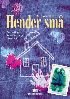 "Hender små - bortsetting av barn i Norge 1900-1950" av Astri Andresen