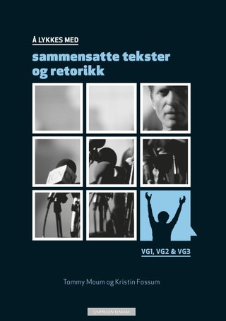 "Å lykkes med sammensatte tekster og retorikk - vg1, vg2 & vg3" av Tommy Moum
