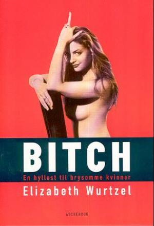 "Bitch - en hyllest til brysomme kvinner" av Elizabeth Wurtzel