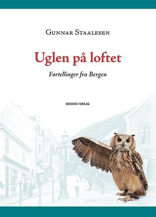 "Uglen på loftet fortellinger fra Bergen" av Gunnar Staalesen