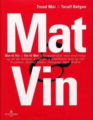 Mat og vin - mat til vin og vin til mat : 100 oppskrifter med vinforslag og alt du behøver å vite for å kombinere mat og vin