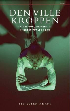 "Den ville kroppen tatovering, piercing og smerteritualer i dag" av Siv-Ellen Kraft